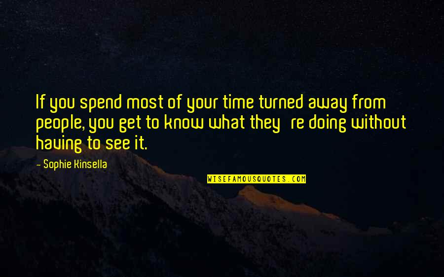 Best Time Away Quotes By Sophie Kinsella: If you spend most of your time turned