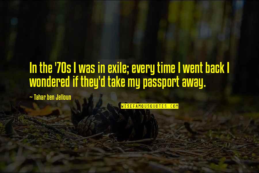Best Time Away Quotes By Tahar Ben Jelloun: In the '70s I was in exile; every