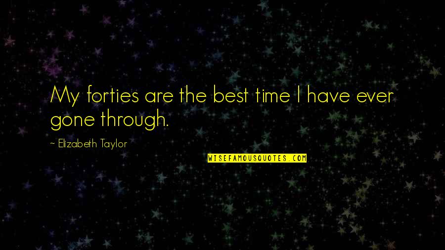 Best Time Ever Quotes By Elizabeth Taylor: My forties are the best time I have
