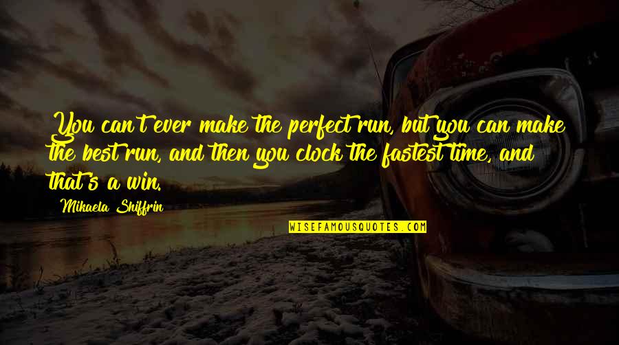 Best Time Ever Quotes By Mikaela Shiffrin: You can't ever make the perfect run, but