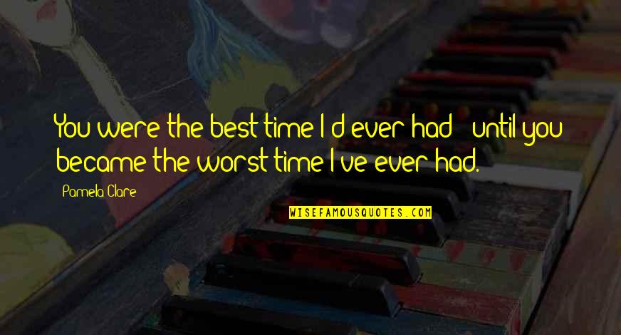 Best Time Ever Quotes By Pamela Clare: You were the best time I'd ever had
