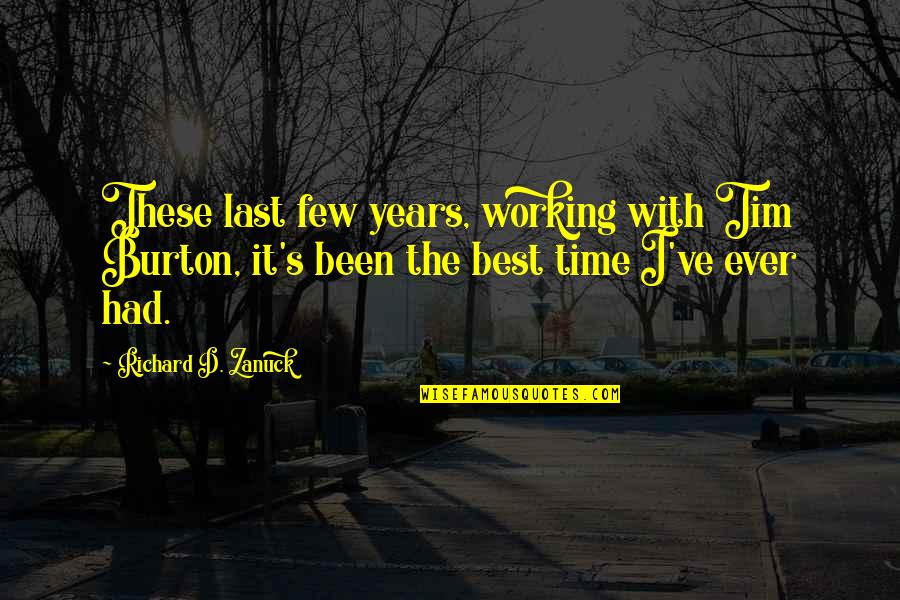 Best Time Ever Quotes By Richard D. Zanuck: These last few years, working with Tim Burton,
