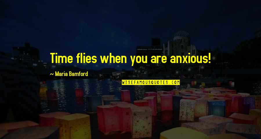 Best Time Flies Quotes By Maria Bamford: Time flies when you are anxious! Best Time Flies Quotes By Maria Bamford: Time flies when you are anxious!