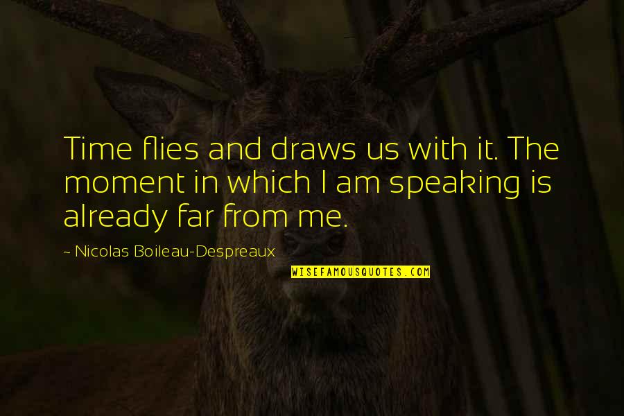Best Time Flies Quotes By Nicolas Boileau-Despreaux: Time flies and draws us with it. The Best Time Flies Quotes By Nicolas Boileau-Despreaux: Time flies and draws us with it. The