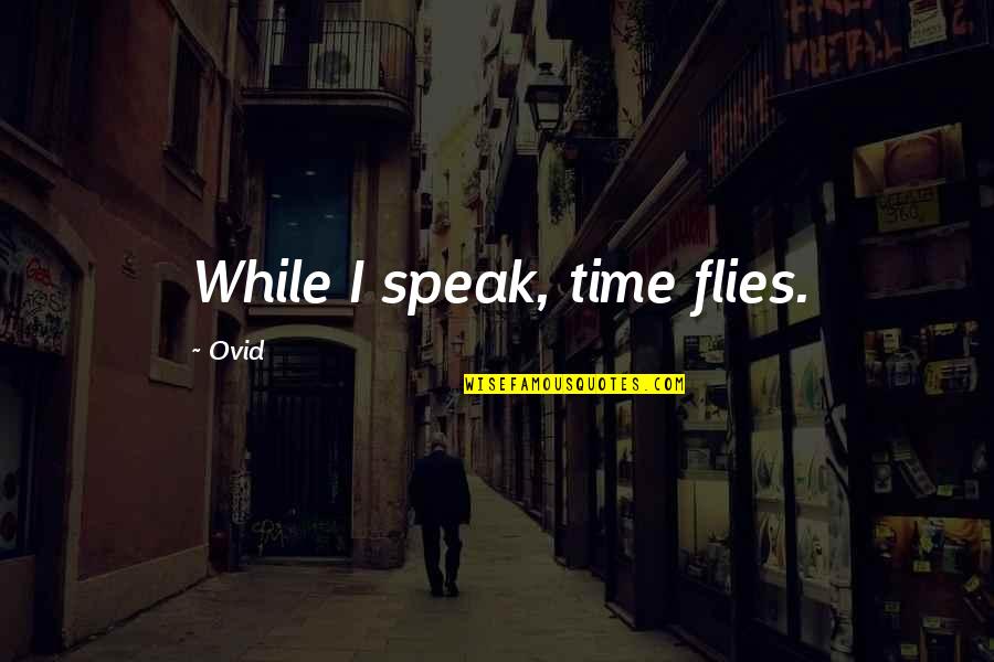 Best Time Flies Quotes By Ovid: While I speak, time flies. Best Time Flies Quotes By Ovid: While I speak, time flies.