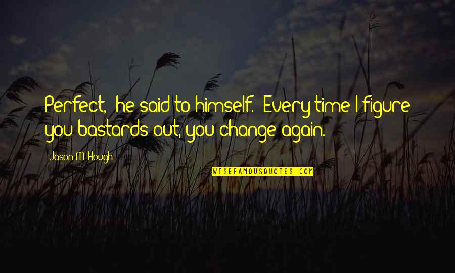 Best Time For Change Quotes By Jason M. Hough: Perfect," he said to himself. "Every time I