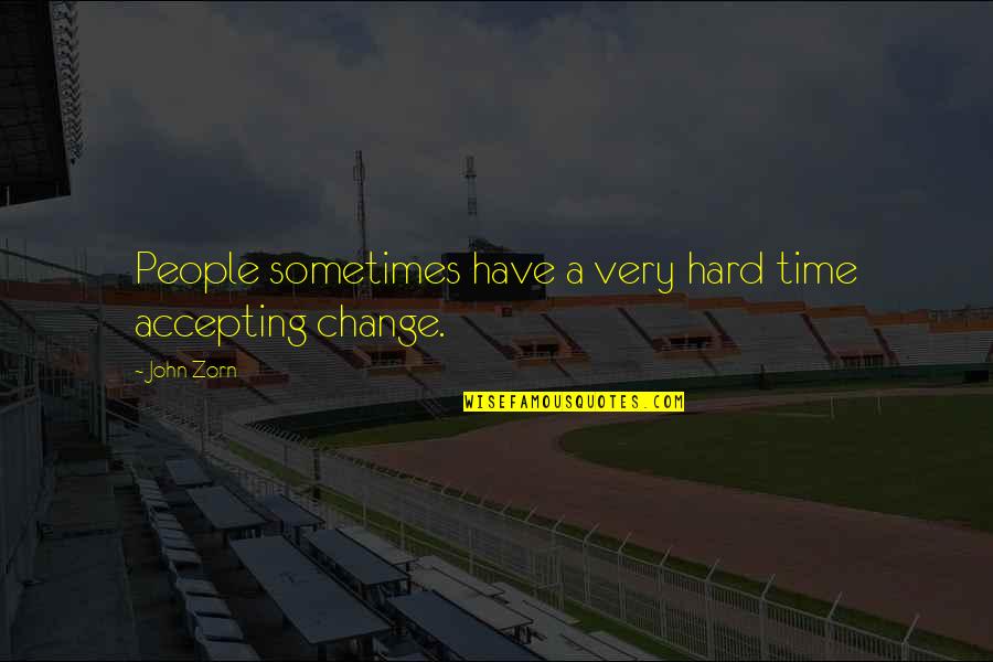 Best Time For Change Quotes By John Zorn: People sometimes have a very hard time accepting