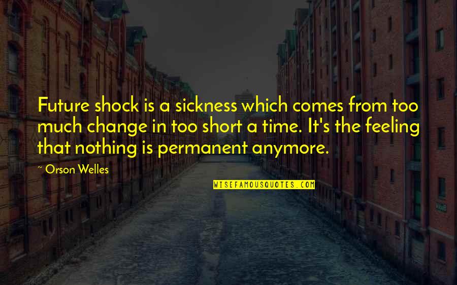 Best Time For Change Quotes By Orson Welles: Future shock is a sickness which comes from