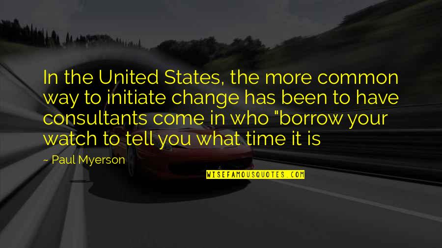 Best Time For Change Quotes By Paul Myerson: In the United States, the more common way