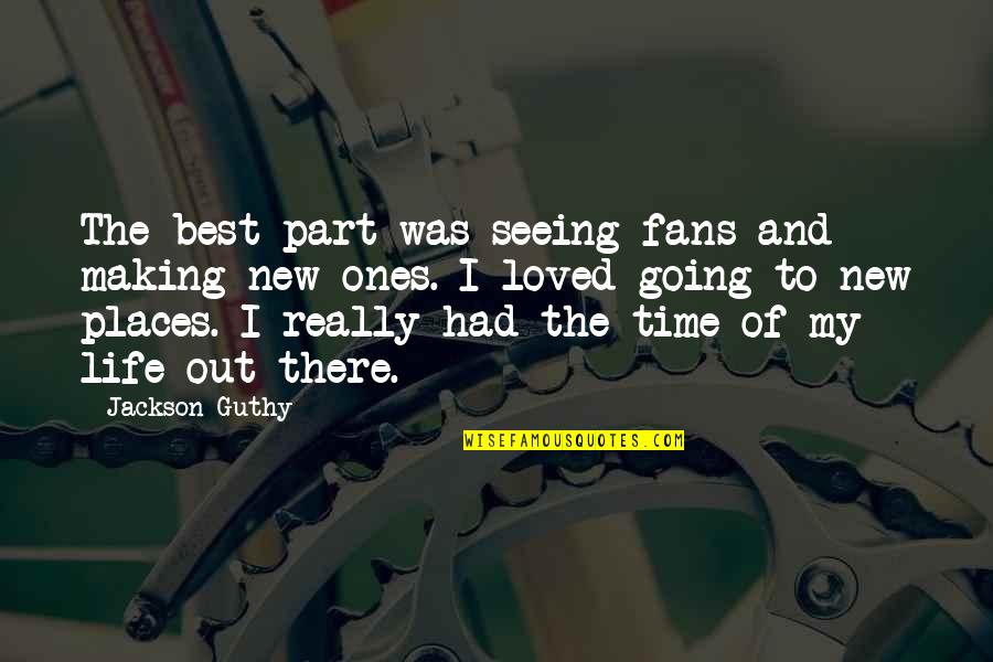 Best Time Of My Life Quotes By Jackson Guthy: The best part was seeing fans and making