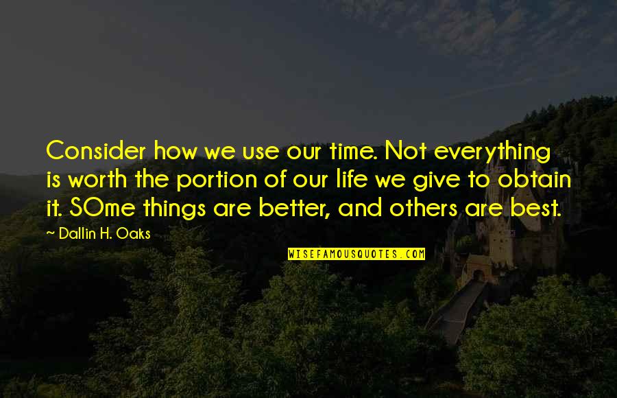 Best Time Of Our Life Quotes By Dallin H. Oaks: Consider how we use our time. Not everything