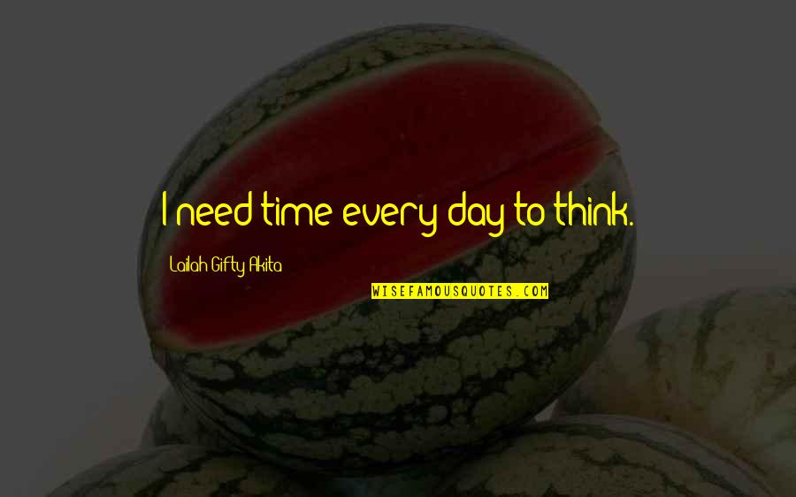 Best Time Of Our Life Quotes By Lailah Gifty Akita: I need time every day to think.