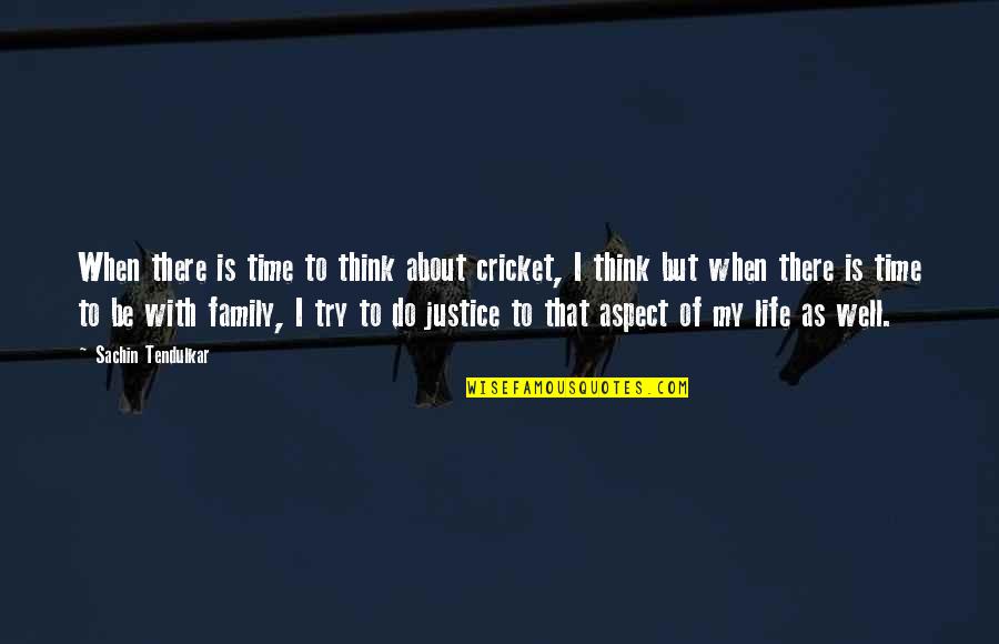 Best Time Of Our Life Quotes By Sachin Tendulkar: When there is time to think about cricket,