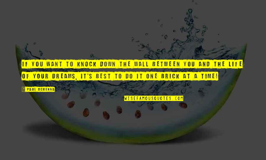 Best Time Of Your Life Quotes By Paul McKenna: If you want to knock down the wall Best Time Of Your Life Quotes By Paul McKenna: If you want to knock down the wall
