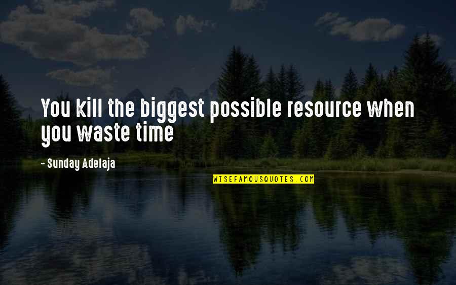 Best Time Of Your Life Quotes By Sunday Adelaja: You kill the biggest possible resource when you