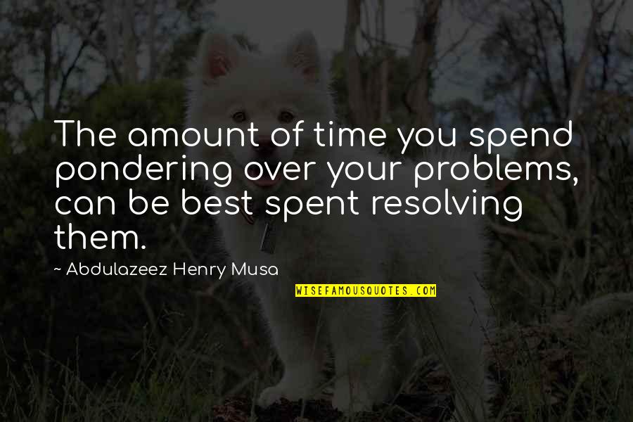 Best Time Spent Quotes By Abdulazeez Henry Musa: The amount of time you spend pondering over