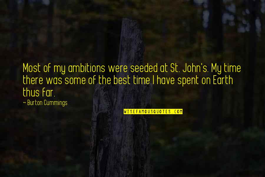 Best Time Spent Quotes By Burton Cummings: Most of my ambitions were seeded at St.