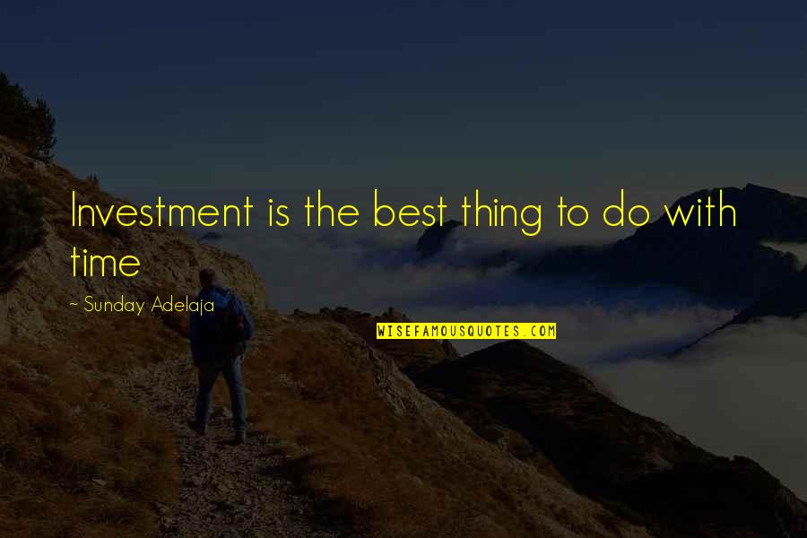 Best Time Spent Quotes By Sunday Adelaja: Investment is the best thing to do with