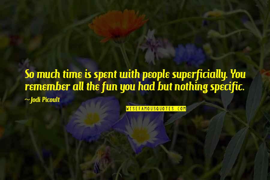 Best Time Spent With You Quotes By Jodi Picoult: So much time is spent with people superficially.