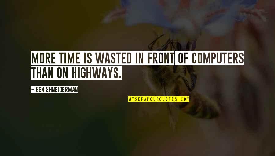 Best Time Wasted Quotes By Ben Shneiderman: More time is wasted in front of computers
