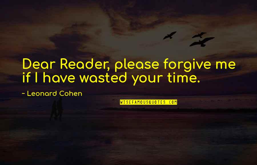 Best Time Wasted Quotes By Leonard Cohen: Dear Reader, please forgive me if I have