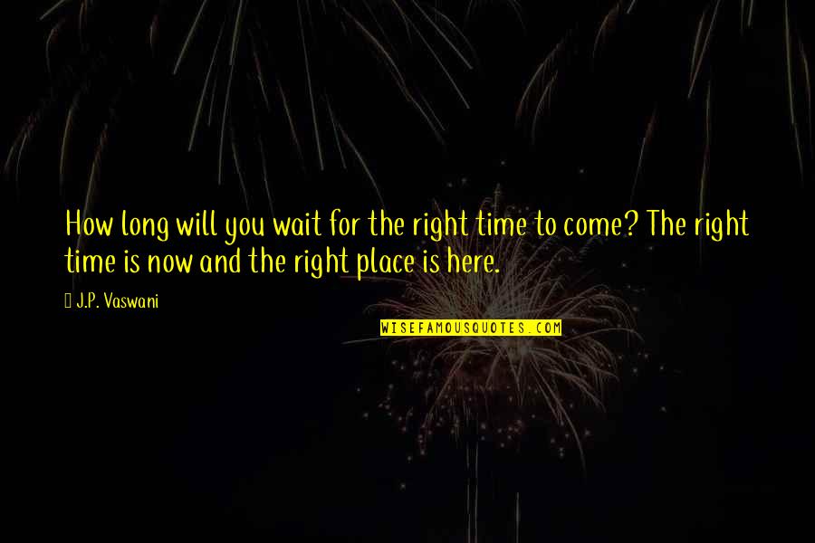 Best Time Will Come Quotes By J.P. Vaswani: How long will you wait for the right Best Time Will Come Quotes By J.P. Vaswani: How long will you wait for the right