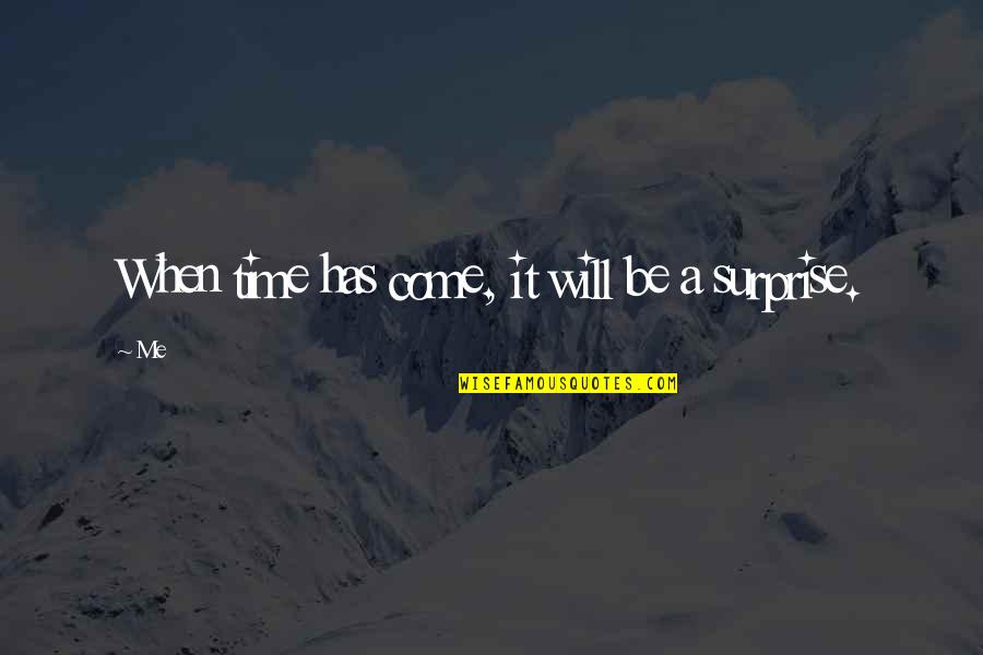 Best Time Will Come Quotes By Me: When time has come, it will be a