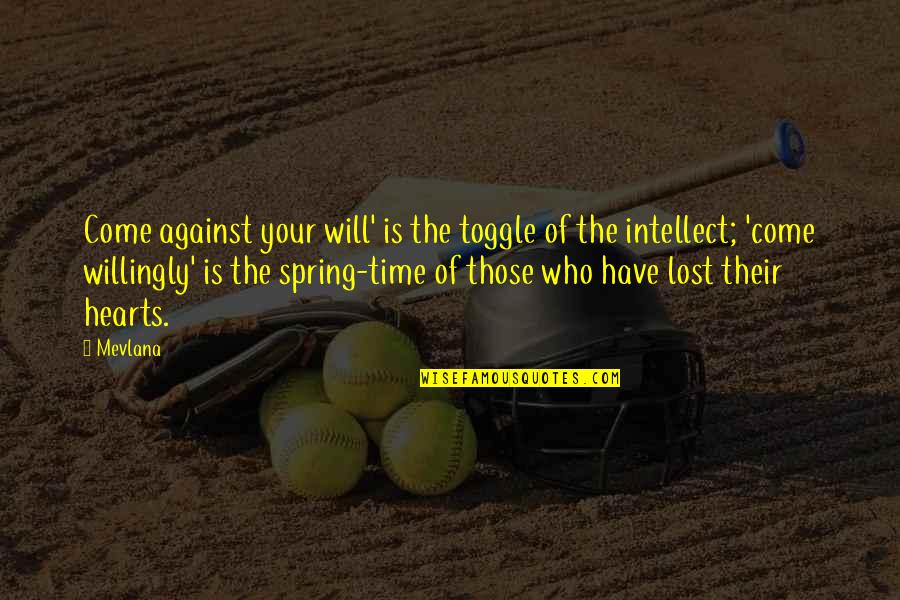Best Time Will Come Quotes By Mevlana: Come against your will' is the toggle of Best Time Will Come Quotes By Mevlana: Come against your will' is the toggle of