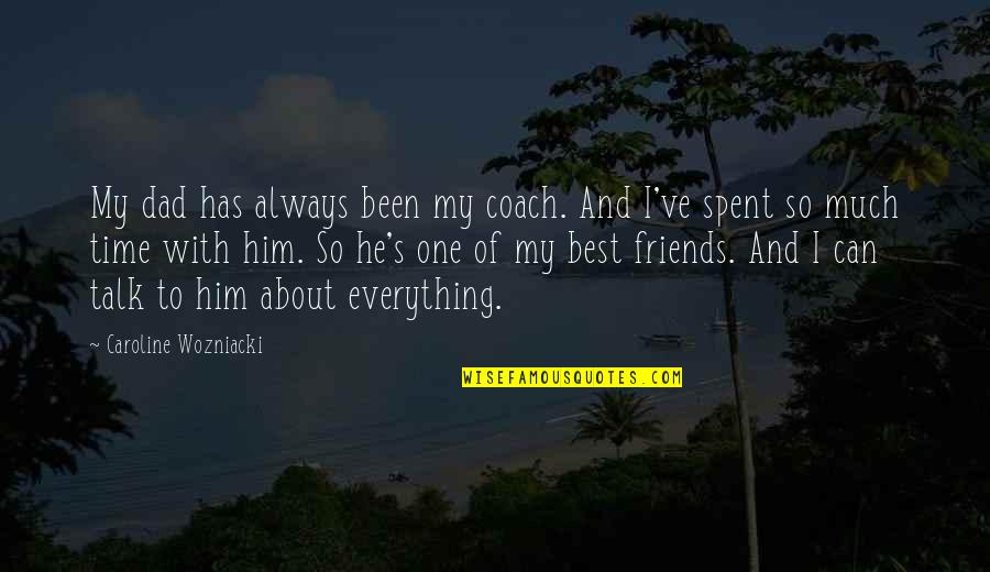 Best Time With Friends Quotes By Caroline Wozniacki: My dad has always been my coach. And