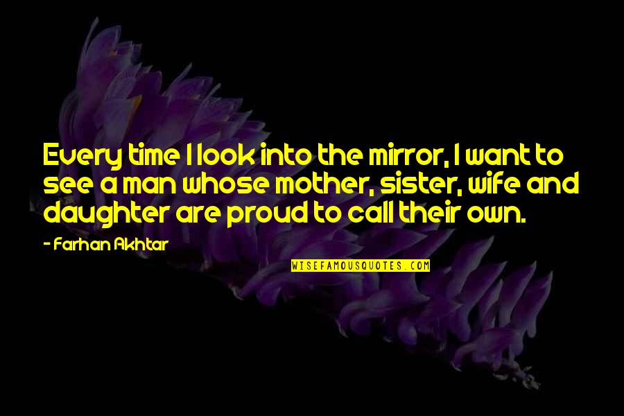 Best Time With Sister Quotes By Farhan Akhtar: Every time I look into the mirror, I