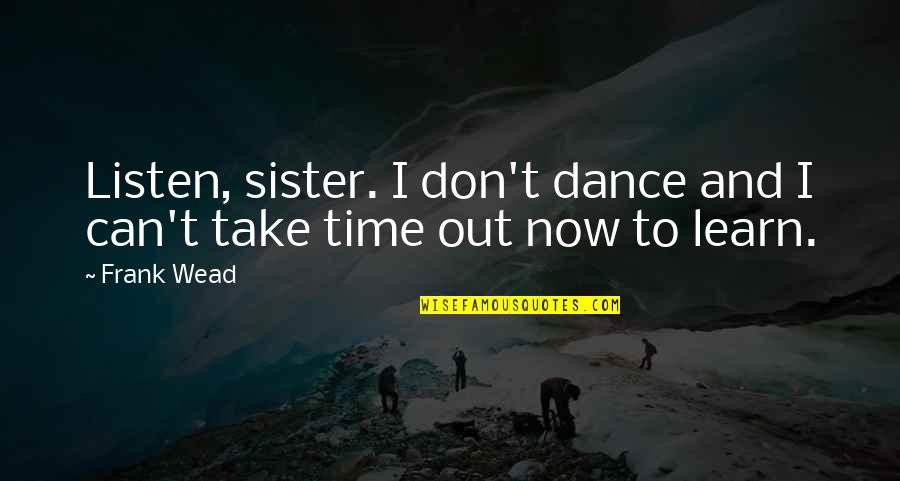 Best Time With Sister Quotes By Frank Wead: Listen, sister. I don't dance and I can't