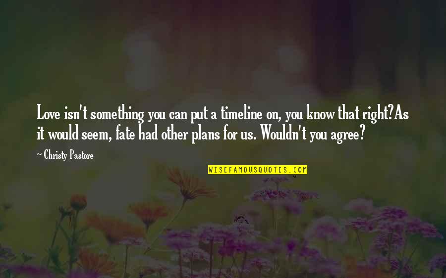 Best Timeline Quotes By Christy Pastore: Love isn't something you can put a timeline Best Timeline Quotes By Christy Pastore: Love isn't something you can put a timeline
