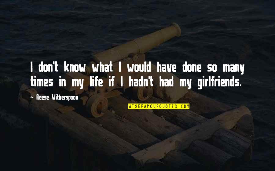 Best Times Of Your Life Quotes By Reese Witherspoon: I don't know what I would have done Best Times Of Your Life Quotes By Reese Witherspoon: I don't know what I would have done