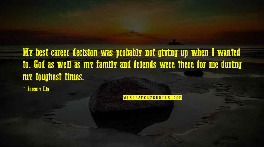 Best Times With Friends Quotes By Jeremy Lin: My best career decision was probably not giving Best Times With Friends Quotes By Jeremy Lin: My best career decision was probably not giving