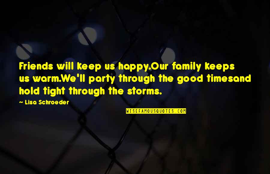 Best Times With Friends Quotes By Lisa Schroeder: Friends will keep us happy.Our family keeps us
