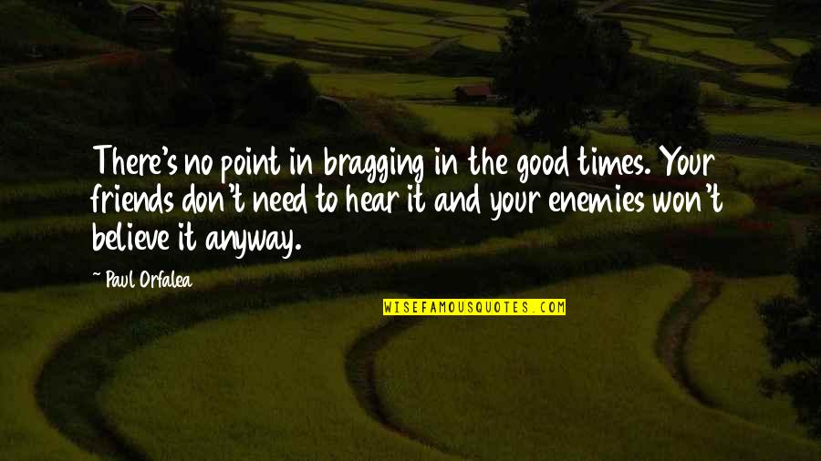 Best Times With Friends Quotes By Paul Orfalea: There's no point in bragging in the good