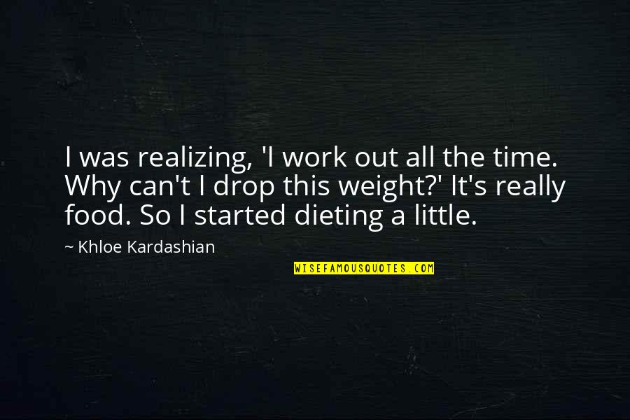 Best Tinder Quotes By Khloe Kardashian: I was realizing, 'I work out all the Best Tinder Quotes By Khloe Kardashian: I was realizing, 'I work out all the