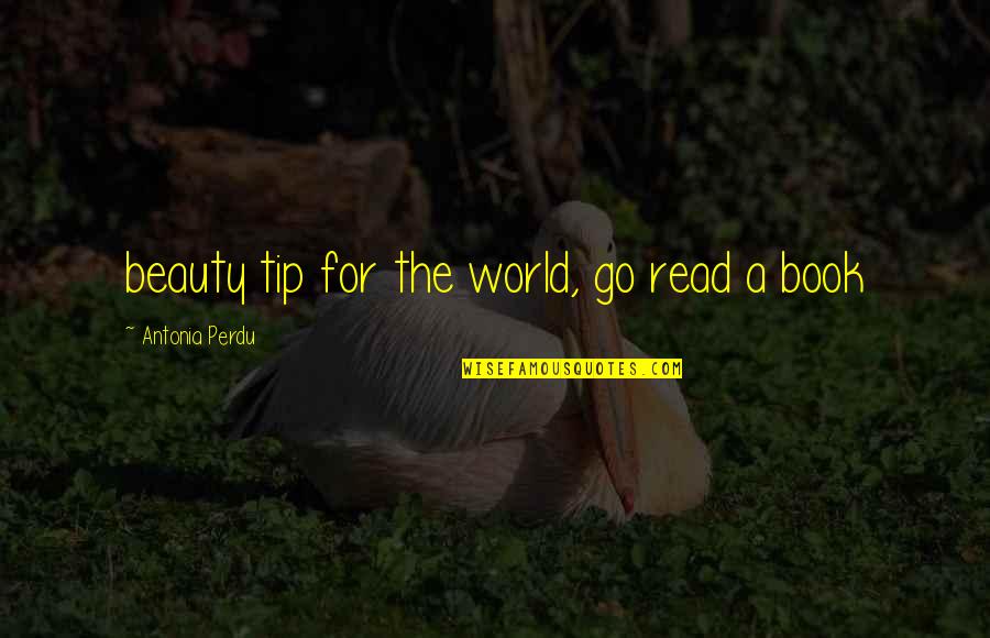 Best Tip Quotes By Antonia Perdu: beauty tip for the world, go read a
