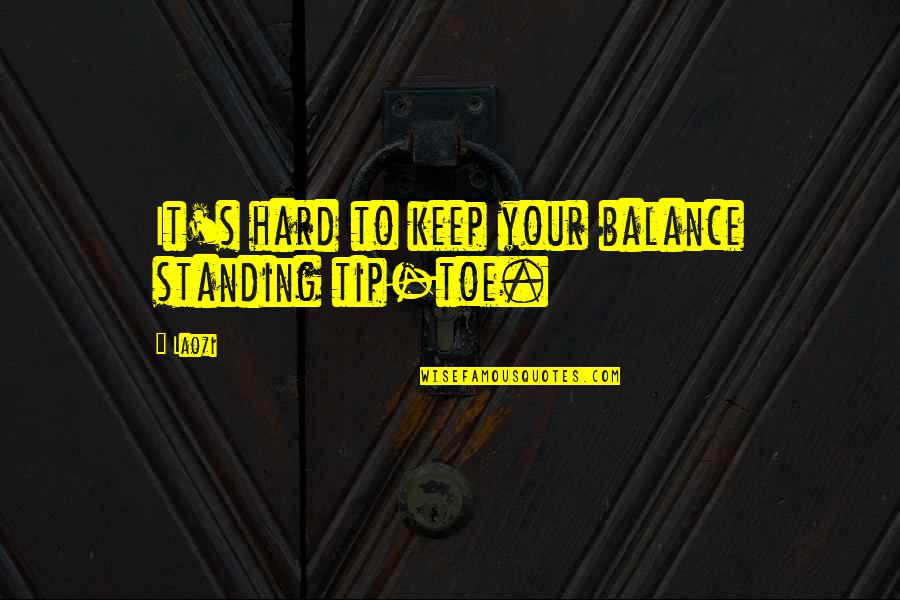Best Tip Quotes By Laozi: It's hard to keep your balance standing tip-toe.