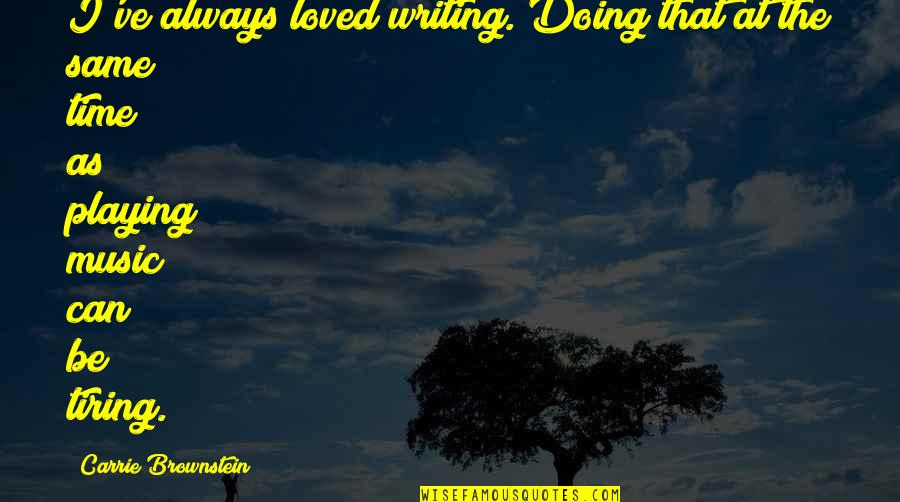 Best Tire Quotes By Carrie Brownstein: I've always loved writing. Doing that at the Best Tire Quotes By Carrie Brownstein: I've always loved writing. Doing that at the