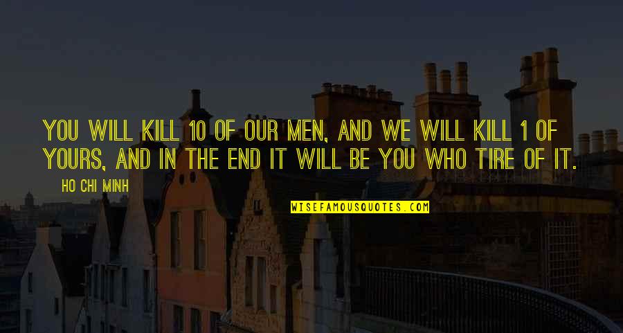 Best Tire Quotes By Ho Chi Minh: You will kill 10 of our men, and Best Tire Quotes By Ho Chi Minh: You will kill 10 of our men, and