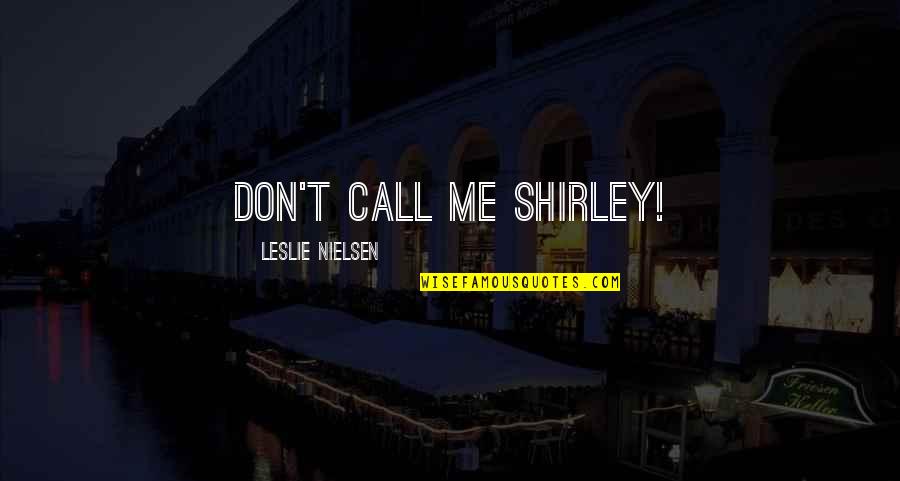 Best Titanic Movie Quotes By Leslie Nielsen: Don't call me Shirley!