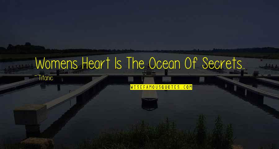 Best Titanic Movie Quotes By Titanic: Womens Heart Is The Ocean Of Secrets..