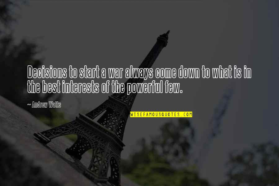 Best To Come Quotes By Andrew Watts: Decisions to start a war always come down Best To Come Quotes By Andrew Watts: Decisions to start a war always come down