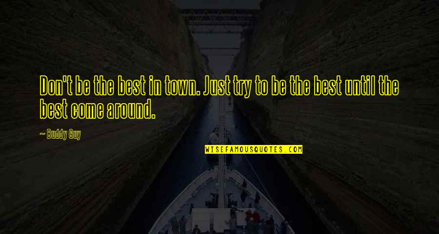 Best To Come Quotes By Buddy Guy: Don't be the best in town. Just try