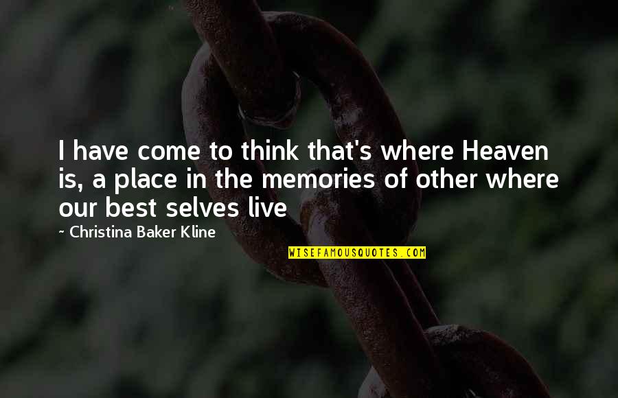 Best To Come Quotes By Christina Baker Kline: I have come to think that's where Heaven