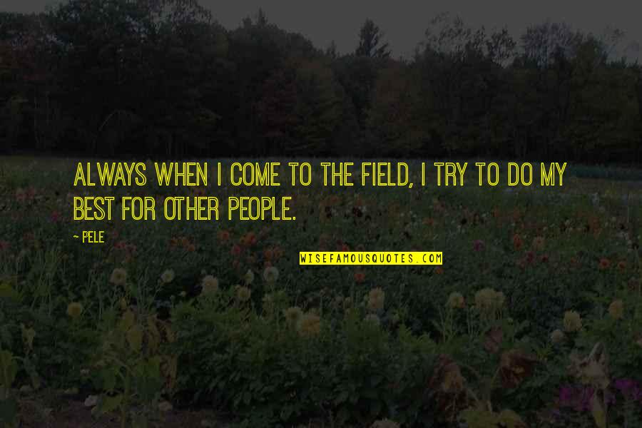 Best To Come Quotes By Pele: Always when I come to the field, I