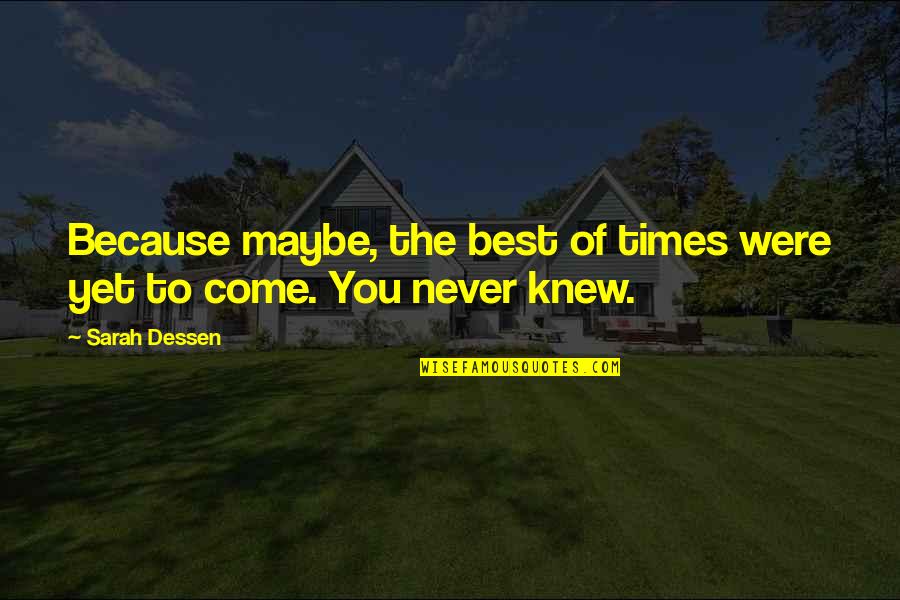 Best To Come Quotes By Sarah Dessen: Because maybe, the best of times were yet