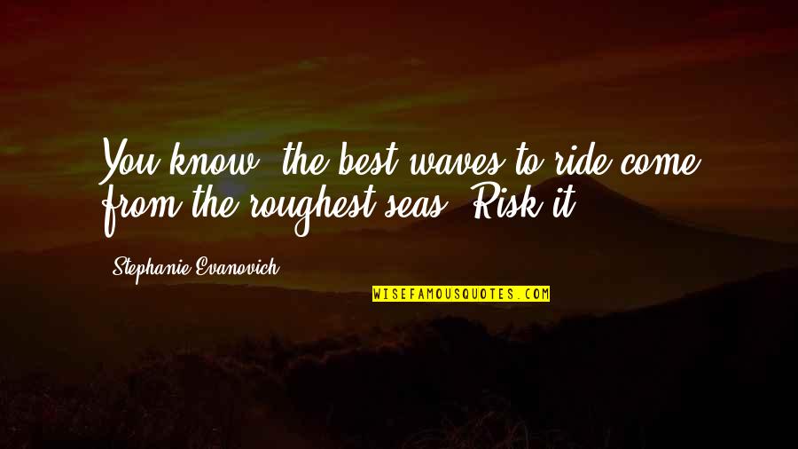 Best To Come Quotes By Stephanie Evanovich: You know, the best waves to ride come Best To Come Quotes By Stephanie Evanovich: You know, the best waves to ride come