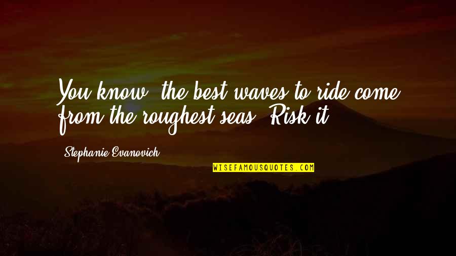 Best To Come Quotes By Stephanie Evanovich: You know, the best waves to ride come